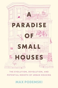 COver of A Paradise of Small Houses: The Evolution, Devolution, and Potential Rebirth of Urban Housing